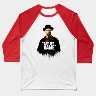 Walter White/Heisenberg - SAY MY NAME - Breaking Bad Baseball T-Shirt